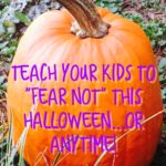 Teaching Your Kids to "Fear Not" This Halloween...or Anytime!